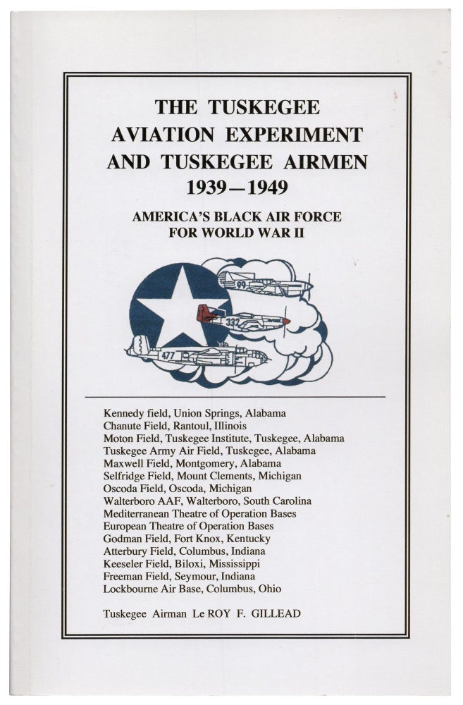 Item #436667 The Tuskegee Aviation Experiment and Tuskegee Airmen 1939 - 1949: America's Black Air Force for World War II. Le Roy F. GILLEAD.