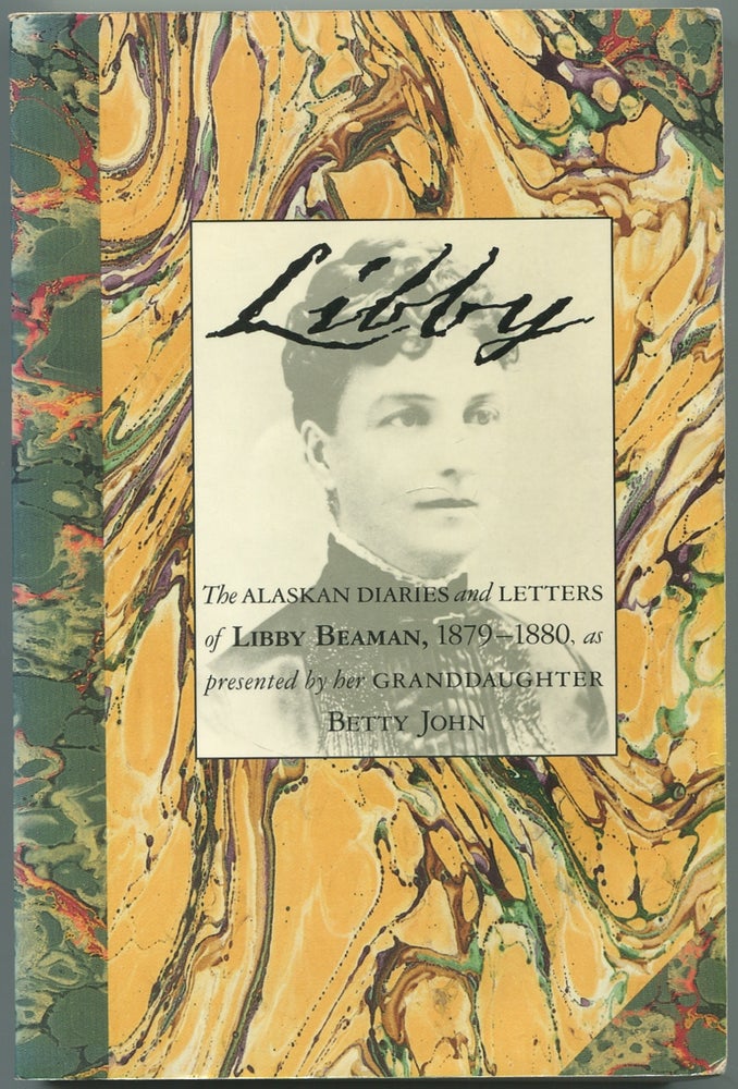 Item #437465 Libby: The Alaskan Diaries & Letters of Libby Beaman, 1879-1880. Libby BEAMAN, as, her granddaughter Betty John.