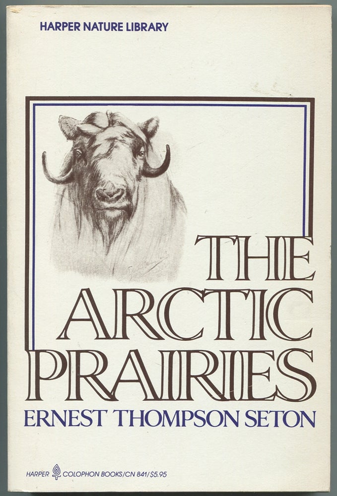 Item #438043 The Arctic Prairies. A Canoe-Journey of 2,000 Miles in search of the Caribou; Being the Account of a Voyage to the Region North of Aylmer Lake. Ernest Thompson SETON.