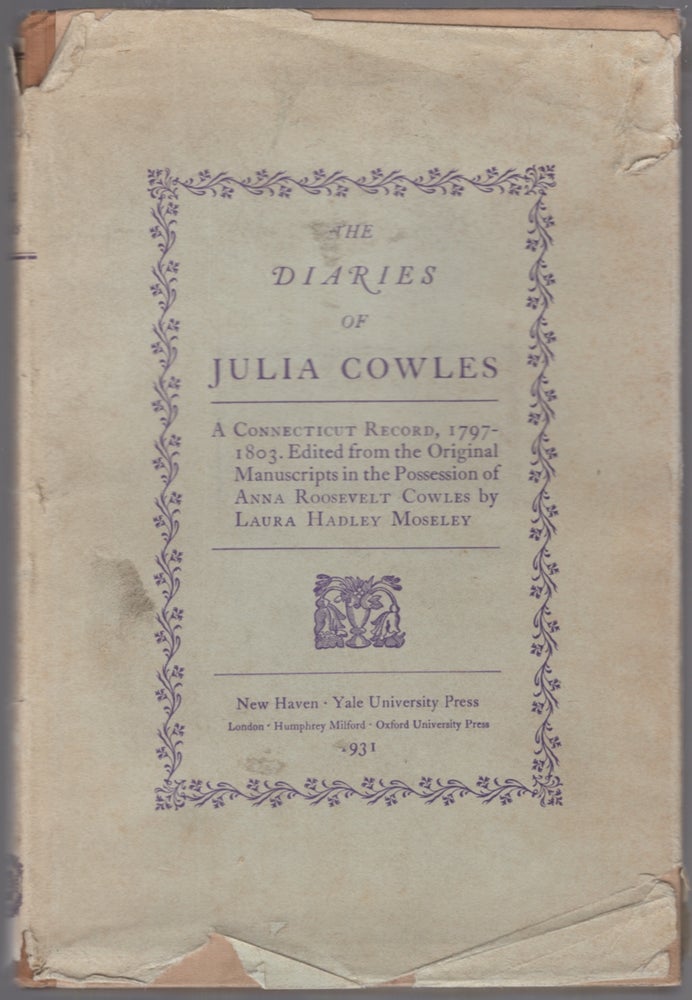 Item #440331 The Diaries of Julia Cowles: A Connecticut Record, 1797-1803. Edited from the Original Manuscripts in the Possession of Anna Roosevelt Cowles by Laura Hadley Moseley. Julia COWLES.