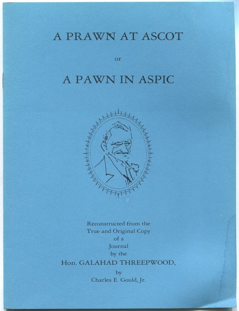 Item #440389 A Prawn at Ascot, or A Pawn in Aspic: Reconstructed from the True and Original Copy of Journal by the Hon. Galahad Threepwood. Charles E. GOULD, Jr.