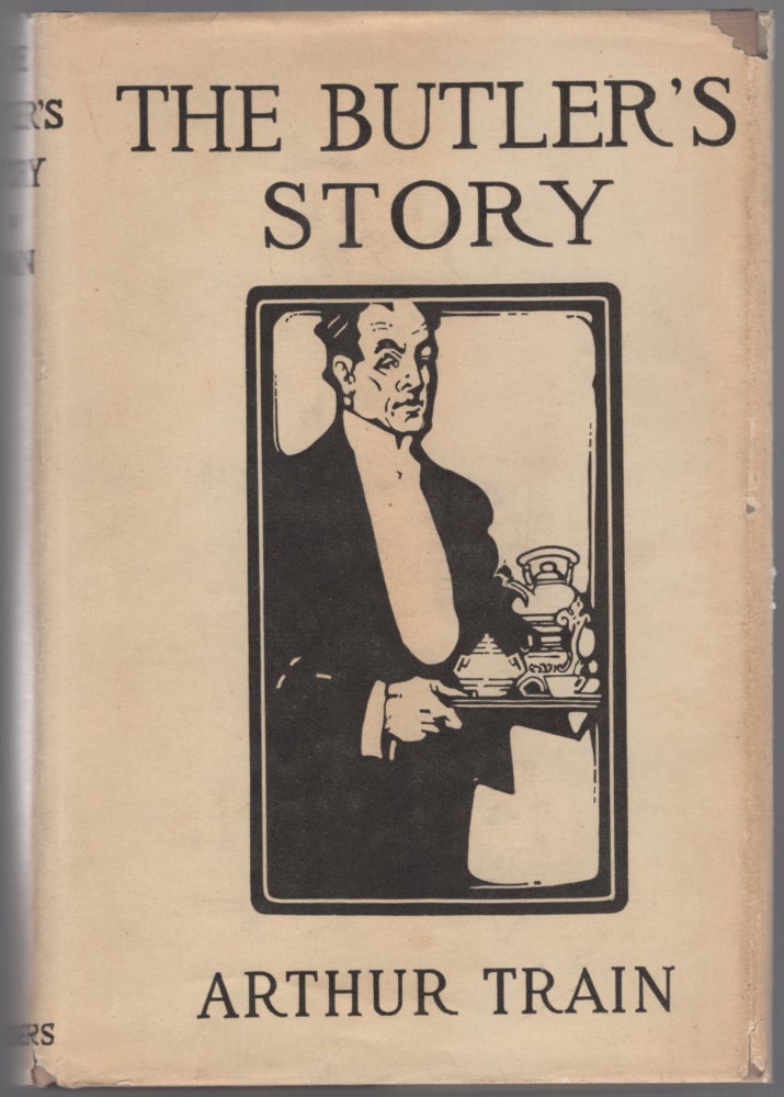 Item #441130 The Butler's Story: Being the Reflections, Observations, and Experiences of Mr. Peter Ridges, of Wapping-on-Velly, Devon, Sometime in the Service of Samuel Carter, Esquire, of New York. Arthur TRAIN.