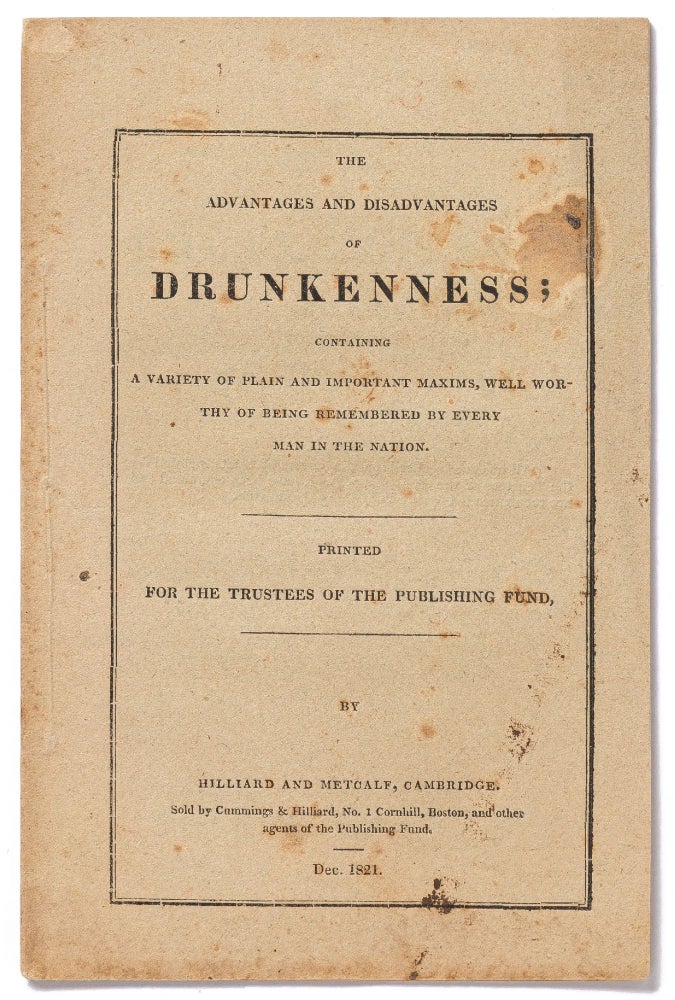 Item #442067 The Advantages and Disadvantages of Drunkeness; Containing a Variety of Plain and Important Maxims, Well Worthy of Being Remembered by Every Man in the Nation