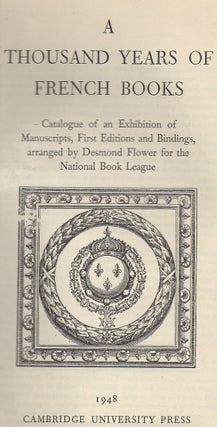 A Thousand Years of French Books. Catalogue of an Exhibition of Manuscripts, First Editions and Bindings, Arranged by Desmond Flower for the National Book League