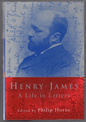 Item #442637 Henry James: A Life in Letters. Henry JAMES, Philip Horne