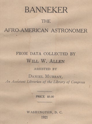 Banneker: The Afro-American Astronomer. From Data Collected by Will W. Allen. Assisted by Daniel Murray, An Assistant Librarian of the Library of Congress