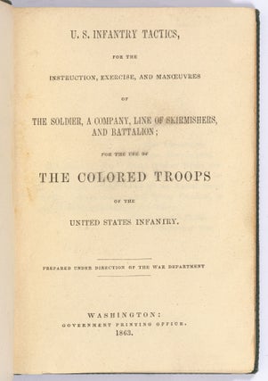 U.S. Infantry Tactics for the Instruction, Exercise, and Manoeuvres of the Soldier, A Company, Line of Skirmishers, and Battalion; for the Use of the Colored Troops of the United States Infantry