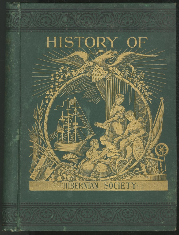 Item #444487 History of the Friendly Sons of St. Patrick and of the Hibernian Society for the Relief of Emigrants from Ireland, March 17, 1771 - March 17, 1892. John H. CAMPBELL.