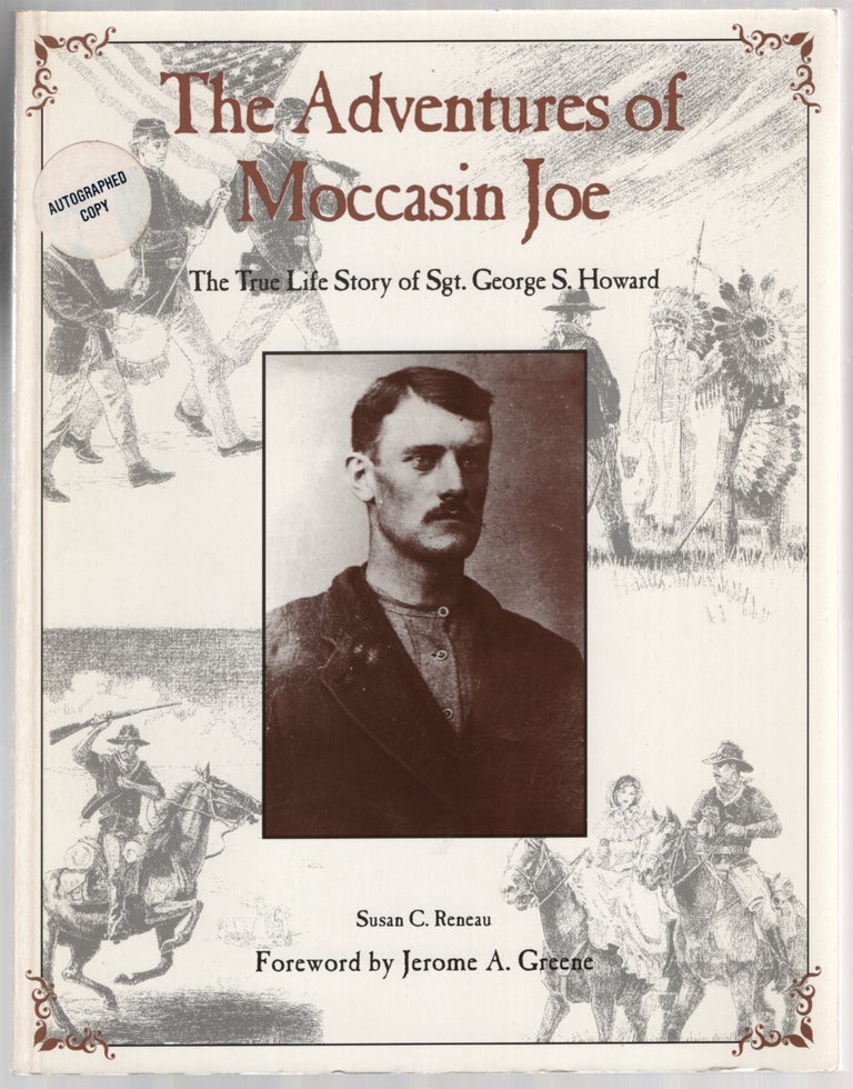 Item #444954 The Adventures of Moccasin Joe: True Life Story of Sgt. George S. Howard, 1850-1877. Susan C. RENEAU.