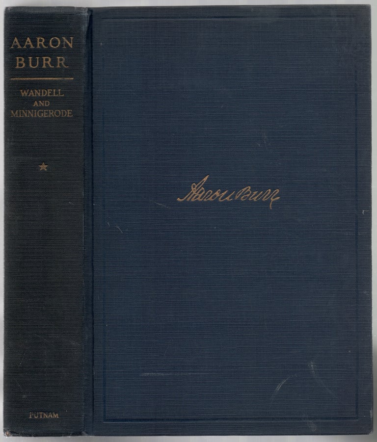 Item #444970 Aaron Burr: A Biography Written, In Large Part, from Original and Hitherto Unused Material (Two volumes). Samuel H. WANDELL, Meade Minnigerode.