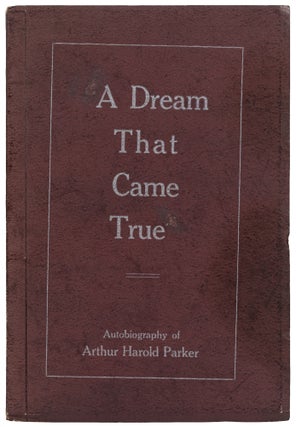 Item #445222 A Dream That Came True: Autobiography of Arthur Harold Parker. Arthur Harold PARKER