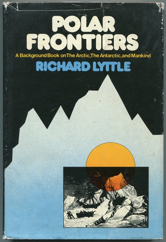 Item #445699 Polar Frontiers: A Background Book on the Arctic, the Antarctic, and Mankind. Richard LYTTLE.