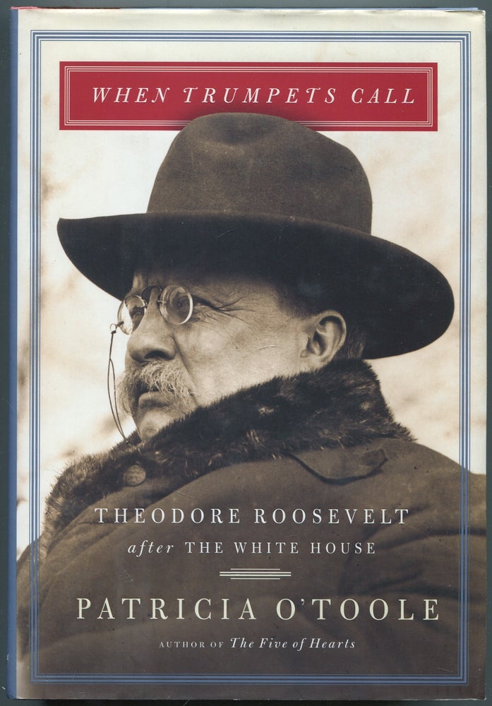 Item #446585 When Trumpets Call: Theodore Roosevelt After the White House. Patricia O'TOOLE.