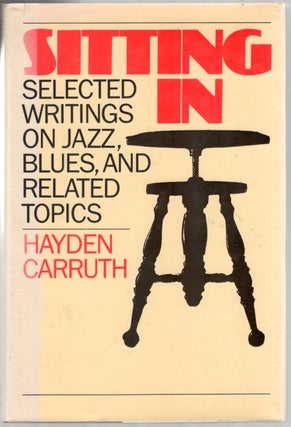 Item #446595 Sitting In: Selected Writings on Jazz, Blues, and Related Topics. Hayden CARRUTH