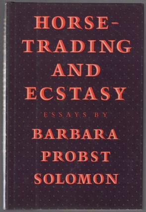 Horse-Trading and Ecstasy: Essays. Barbara Probst SOLOMON.