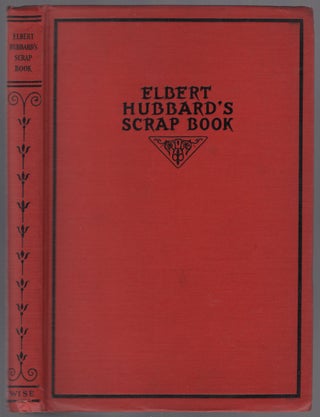 Item #446795 Elbert Hubbard's Scrap Book: Containing the Inspired and Inspiring Selections...