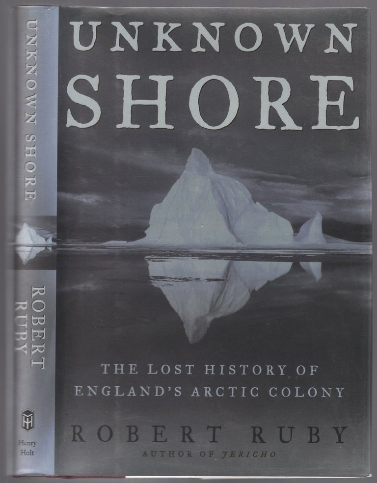 Item #446800 Unknown Shore: The Lost History of England's Arctic Colony. Robert RUBY.