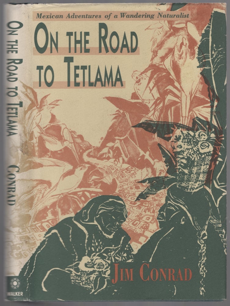 Item #446869 On the Road to Tetlama: Mexican Adventures of a Wandering Naturalist. Jim CONRAD.