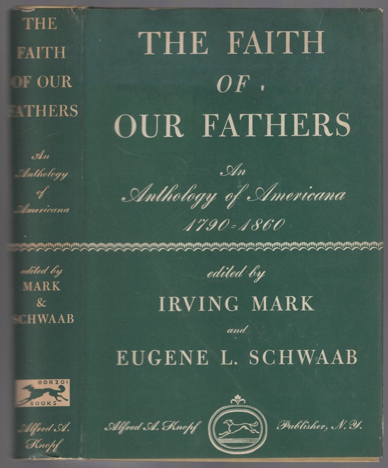 Item #447412 The Faith of Our Fathers: An Anthology Expressing the Aspirations of the American Common Man 1790-1860. Irving MARK, Eugene L. Schwaab.