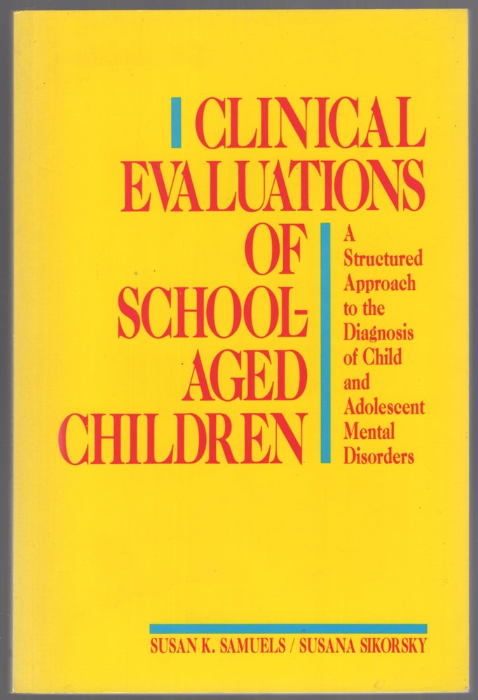 Item #447432 Clinical Evaluations of School-Aged Children: A Structured Approach to the Diagnosis of Child and Adolescent Mental Disorders. Susan K. SAMUELS, Susana A. Sikorsky.