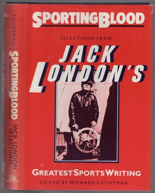 Item #447778 Sporting Blood: Selections from Jack London's Greatest Sports Writing. Jack LONDON