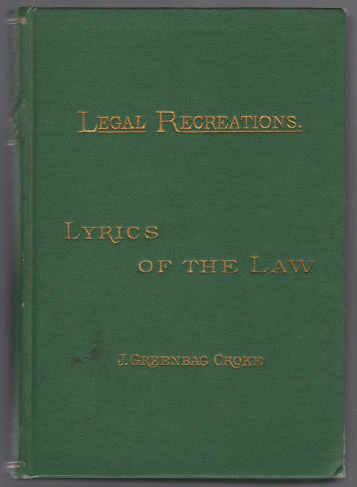 Item #447944 Lyrics of the Law: A Recital of Songs and Verses Pertinent to the Law and the Legal Profession, Selected From Various Sources. J. Greenbag CROKE.