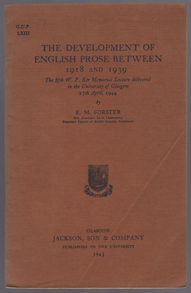 Item #448151 The Development of English Prose between 1918 and 1939. The Fifth W.P. Ker Memorial Lecture delivered in the University of Glasgow, 27 April 1944. E. M. FORSTER.
