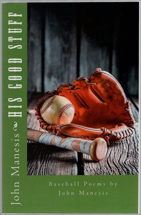 Item #449833 His Good Stuff: Baseball Poems. John MANESIS