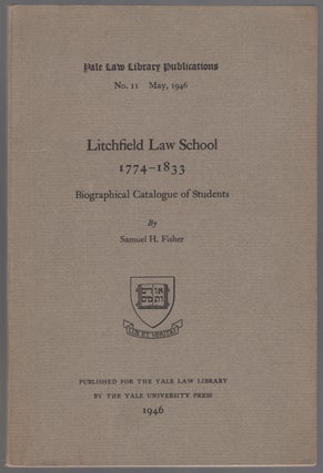 Litchfield Law School, 1774-1833: Biographical Catalogue of Students. Samuel H. FISHER.