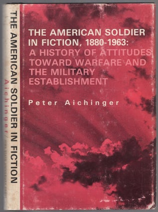 Item #451044 The American Soldier in Fiction, 1880-1963: A History of Attitudes Toward Warfare...