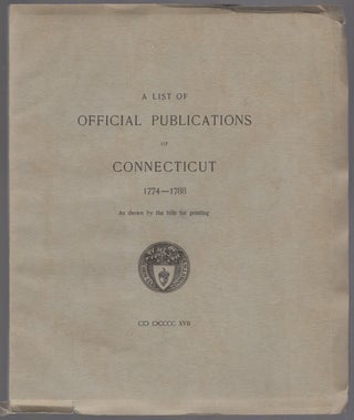 Item #452526 A List of Official Publications of Connecticut 1774-1788 as shown by the bills for...