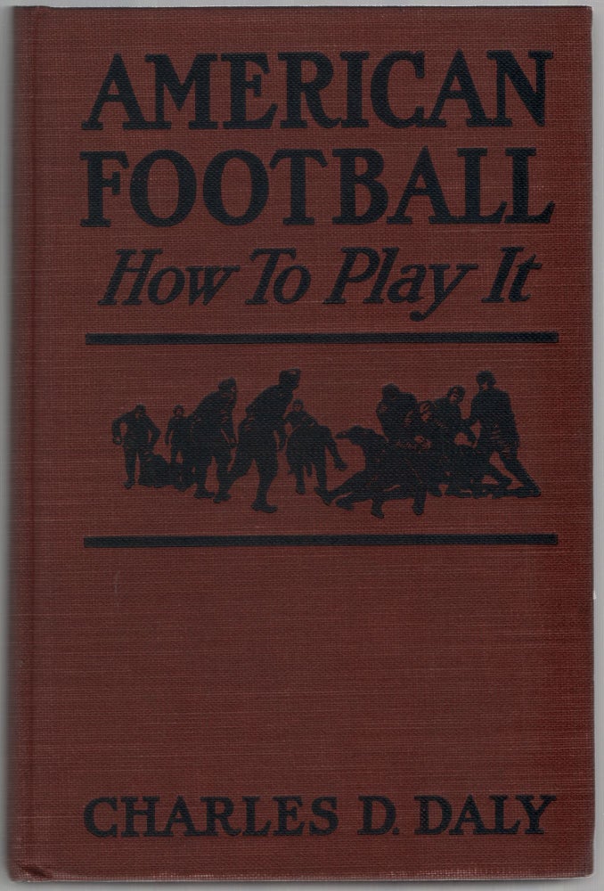 Item #452738 American Football: How To Play It. Charles D. DALY.