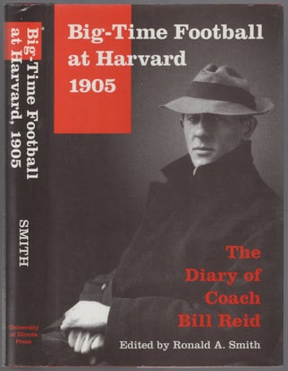Item #452745 Big-Time Football at Harvard 1905: The Diary of Coach Bill Reid. Bill REID, Ronald...