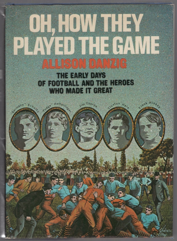 Item #452759 Oh, How They Played the Game: The Early Days of Football and the Heroes Who Made It Great. Allison DANZIG.