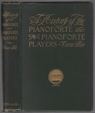 Item #453424 A History of the Pianoforte and Pianoforte Players. Oscar BIE