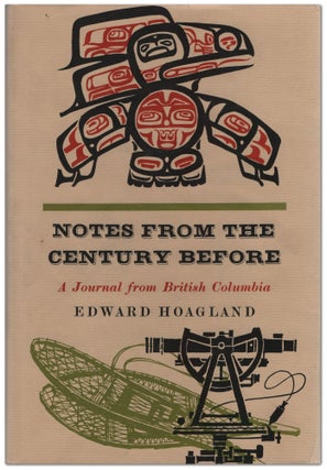Item #453585 Notes from the Century Before: A Journal from British Columbia. Edward HOAGLAND