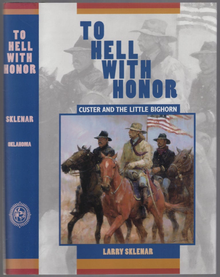 Item #453923 To Hell With Honor: Custer and the Little Bighorn. Larry SKLENAR.