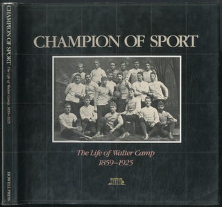 Item #454006 Champion of Sport: The Life of Walter Camp 1859-1925