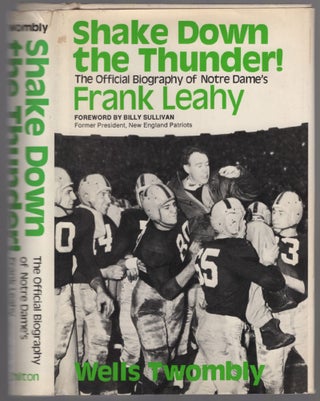 Item #454366 Shake Down the Thunder!: The Official Biography of Notre Dame's Frank Leahy. Wells...