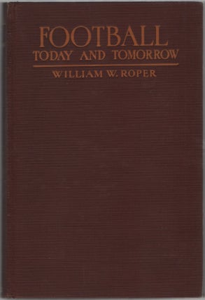 Item #454373 Football, Today and Tomorrow. William W. ROPER