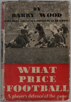 Item #454599 What Price Football: A Player's Defense of the Game. Barry WOOD