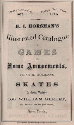 [Trade Catalog]: E. I. Horsman's Illustrated Catalogue of Games and Home Amusements, for the Holidays. Skates in Great Variety