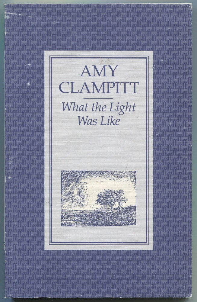 Item #455587 What the Light Was Like. Amy CLAMPITT.