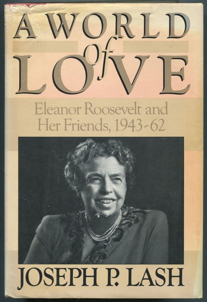 Item #455929 A World of Love: Eleanor Roosevelt and Her Friends 1943 - 1962. Joseph P. LASH.