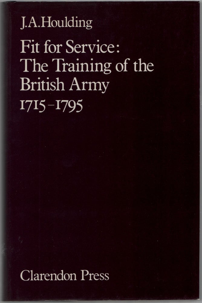Fit for Service: Training of the British Army, 1715-1795. J. A. HOULDING.