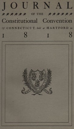 Journal of the Proceedings of the Convention of Delegates: Convened at Hartford, August 26th, 1818, for the Purpose of Forming a Constitution of Civil Government for the People of the State of Connecticut