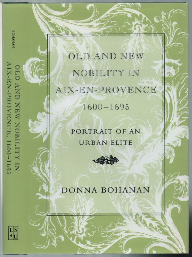 Item #457190 Old and New Nobility in Aix-en-Provence, 1600-1695: Portrait of an Urban Elite. Donna BOHANAN.