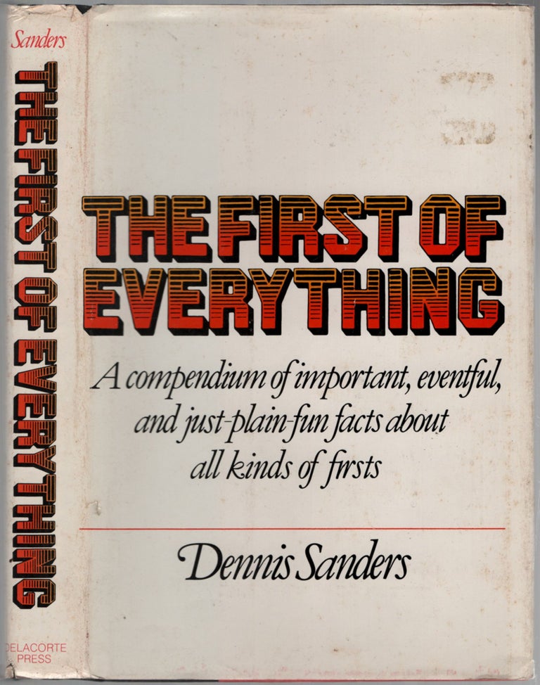 Item #457354 The First of Everything: A Compendium of Important, Eventful, and Just-plain-fun Facts about All Kinds of Firsts. Dennis SANDERS.