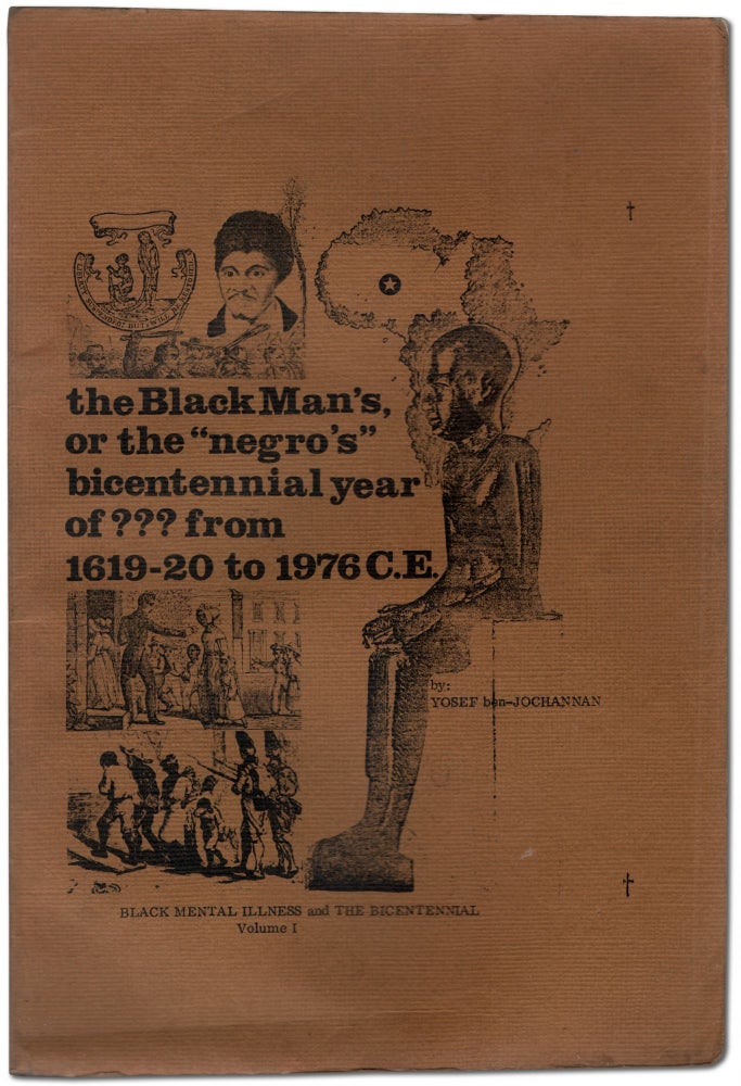 Item #457450 The Black Man's, or the "negro's" bicentennial year of ??? from 1619-20 to 1976 C.E.: Black Mental Illness and the Bicentennial. Volume I. Yosef ben-JOCHANNAN.