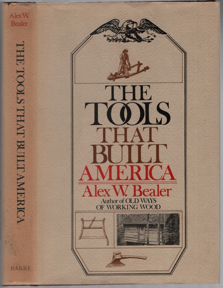 Item #457517 The Tools That Built America. Alex W. BEALER.